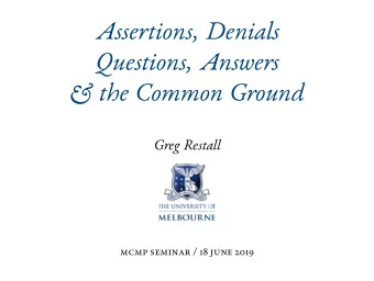 Assertions, Denials  Questions, Answers  &amp; the Common Ground  Greg Restall