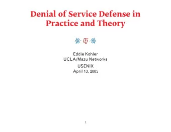 Denial of Service Defense in  Practice and Theory      Eddie Kohler  UCLA/Mazu Networks