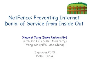 NetFence: Preventing Internet  Denial of Service from Inside Out  Xiaowei Yang (Duke University)