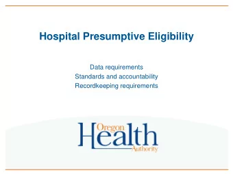 Hospital Presumptive Eligibility  Data requirements  Standards and accountability  Recordkeeping
