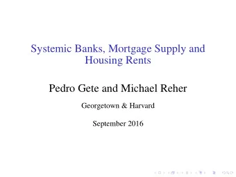 Systemic Banks, Mortgage Supply and  Housing Rents  Pedro Gete and Michael Reher  Georgetown &amp;
