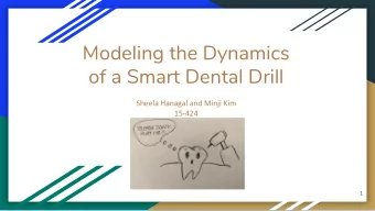 Modeling the Dynamics  of a Smart Dental Drill  Sheela Hanagal and Minji Kim  15-424  1  What is a