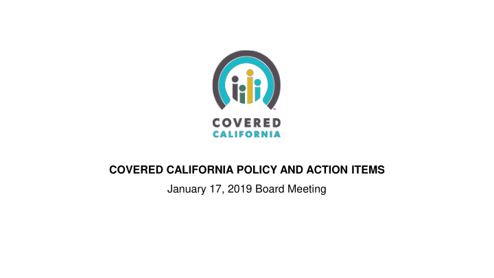 covered california policy and action items january 17