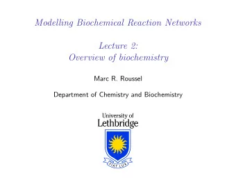 Modelling Biochemical Reaction Networks  Lecture 2:  Overview of biochemistry  Marc R. Roussel