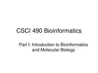CSCI 490 Bioinformatics  Part I: Introduction to Bioinformatics  and Molecular Biology  Course