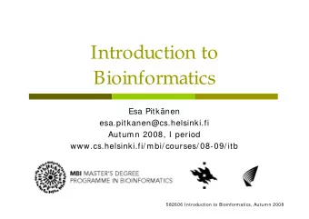 Introduction to  Bioinformatics  Esa Pitknen  esa.pitkanen@cs.helsinki.fi  Autumn 2008, I period