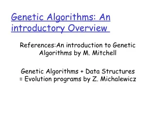 Genetic Algorithms: An  introductory Overview  References:An introduction to Genetic  Algorithms by