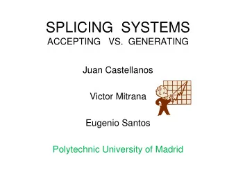 SPLICING  SYSTEMS  ACCEPTING   VS.  GENERATING  Juan Castellanos  Victor Mitrana  Eugenio Santos