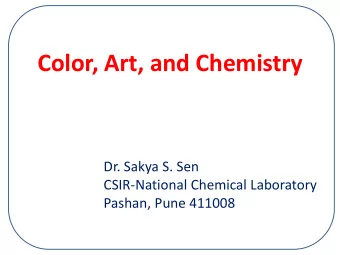 Color, Art, and Chemistry Dr. Sakya S. Sen CSIR  National Chemical Laboratory Pashan, Pune