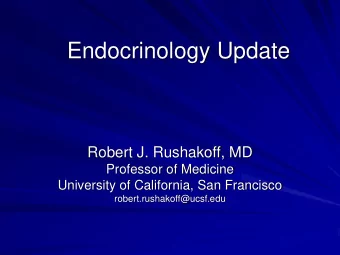 Endocrinology Update  Robert J. Rushakoff, MD  Professor of Medicine  University of California, San