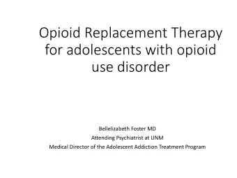 Opioid Replacement Therapy  for adolescents with opioid  use disorder  Bellelizabeth Foster MD