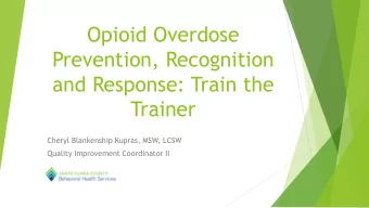 Opioid Overdose  Prevention, Recognition  and Response: Train the  Trainer  Cheryl Blankenship