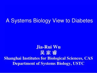 A Systems Biology View to Diabetes  Jia-Rui Wu      Shanghai Institutes for Biological