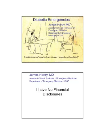 Diabetic Emergencies  James Hardy, MD  Assistant Clinical Professor of  Emergency Medicine