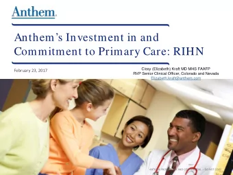 Anthems Investment in and  Commitment to Primary Care: RIHN  Cissy (Elizabeth) Kraft MD MHS
