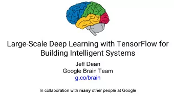 Large-Scale Deep Learning with TensorFlow for  Building Intelligent Systems  Jeff Dean  Google