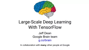 Large-Scale Deep Learning  With TensorFlow  Jeff Dean  Google Brain team  g.co/brain In