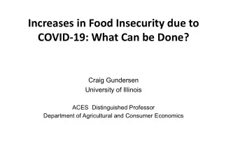 Increases in Food Insecurity due to  COVID-19: What Can be Done?  Craig Gundersen  University of