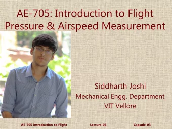 AE-705: Introduction to Flight  Pressure &amp; Airspeed Measurement  Siddharth Joshi  Mechanical