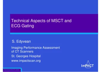 Technical Aspects of MSCT and  ECG Gating  S. Edyvean  Imaging Performance Assessment  of CT