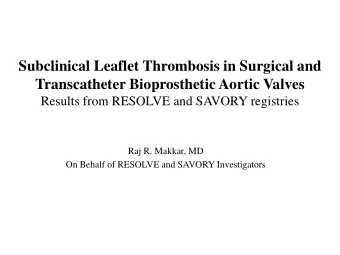Subclinical Leaflet Thrombosis in Surgical and  Transcatheter Bioprosthetic Aortic Valves  Results