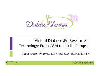 Virtual DiabetesEd Session 8  Technology: From CGM to Insulin Pumps  Diana Isaacs, PharmD, BCPS,