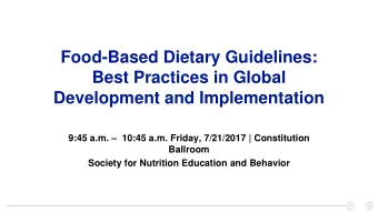 Food-Based Dietary Guidelines:  Best Practices in Global Development and Implementation  9:45 a.m.