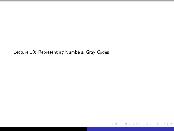 lecture 10 representing numbers gray codes base basics