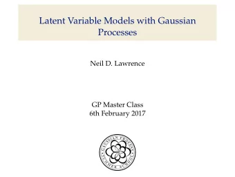 Latent Variable Models with Gaussian  Processes  Neil D. Lawrence  GP Master Class  6th February