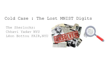 Cold Case : The Lost MNIST Digits  The Sherlocks:  Chhavi Yadav NYU  Lon Bottou FAIR,NYU  What