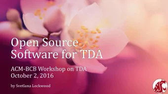 Software for TDA  ACM-BCB Workshop on TDA  October 2, 2016  by Svetlana Lockwood  Topological Data