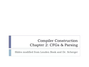 Compiler Construction  Chapter 2: CFGs &amp; Parsing  Slides modified from Louden Book and Dr.