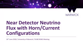 Near Detector Neutrino  Flux with Horn/Current  Configurations 14 th June 2018 / University of