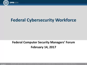 Federal Cybersecurity Workforce Federal Computer Security Managers Forum February 14, 2017 1