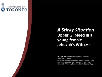 A Sticky Situation  Upper GI bleed in a  young female  Jehovahs Witness Dr. Leigh Minuk , PGY2