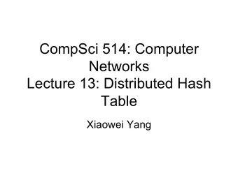 CompSci 514: Computer  Networks  Lecture 13: Distributed Hash  Table  Xiaowei Yang  Overview