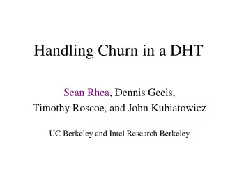 Handling Churn in a DHT  Sean Rhea, Dennis Geels,  Timothy Roscoe, and John Kubiatowicz  UC