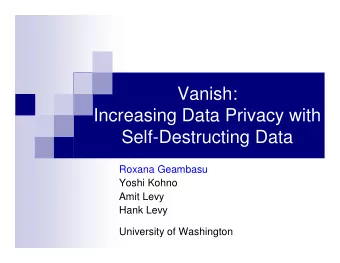 Vanish:  Increasing Data Privacy with  Self-Destructing Data  Roxana Geambasu  Yoshi Kohno  Amit