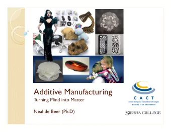 Additive Manufacturing  Turning Mind into Matter  Neal de Beer (Ph.D)  Overview  Introduction to
