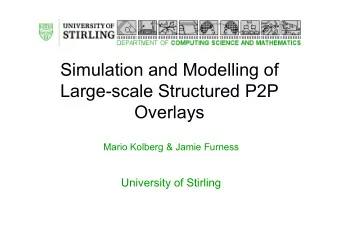 Simulation and Modelling of  Large-scale Structured P2P  Overlays  y  Mario Kolberg &amp; Jamie