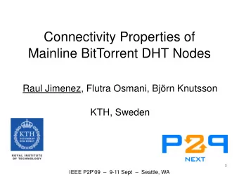 Connectivity Properties of  Mainline BitTorrent DHT Nodes  Raul Jimenez, Flutra Osmani, Bjrn