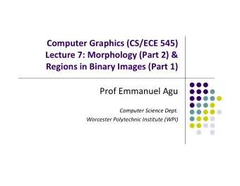 Computer Graphics (CS/ECE 545) Lecture 7: Morphology (Part 2) &amp; Regions in Binary Images (Part