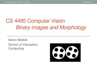 CS 4495 Computer Vision  Binary images and Morphology  Aaron Bobick  School of Interactive