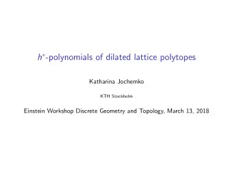 h  -polynomials of dilated lattice polytopes  Katharina Jochemko  KTH Stockholm  Einstein