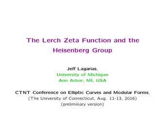 The Lerch Zeta Function and the  Heisenberg Group Je ff Lagarias ,  University of Michigan  Ann
