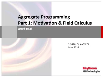 Aggregate  Programming    Part  1:  Mo0va0on  &amp;  Field  Calculus