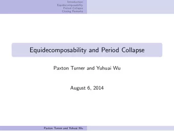 Equidecomposability and Period Collapse  Paxton Turner and Yuhuai Wu  August 6, 2014  Paxton Turner