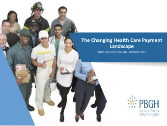 The Changing Health Care Payment  Landscape  What Can (and Should) Employers do?  2  PBGH Members