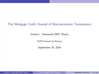 The Mortgage Credit Channel of Macroeconomic Transmission  Daniel L. Greenwald (MIT Sloan)  GCFP