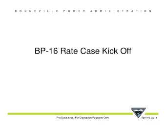 BP-16 Rate Case Kick Off  Pre-Decisional.  For Discussion Purposes Only.  April 16, 2014  B     O